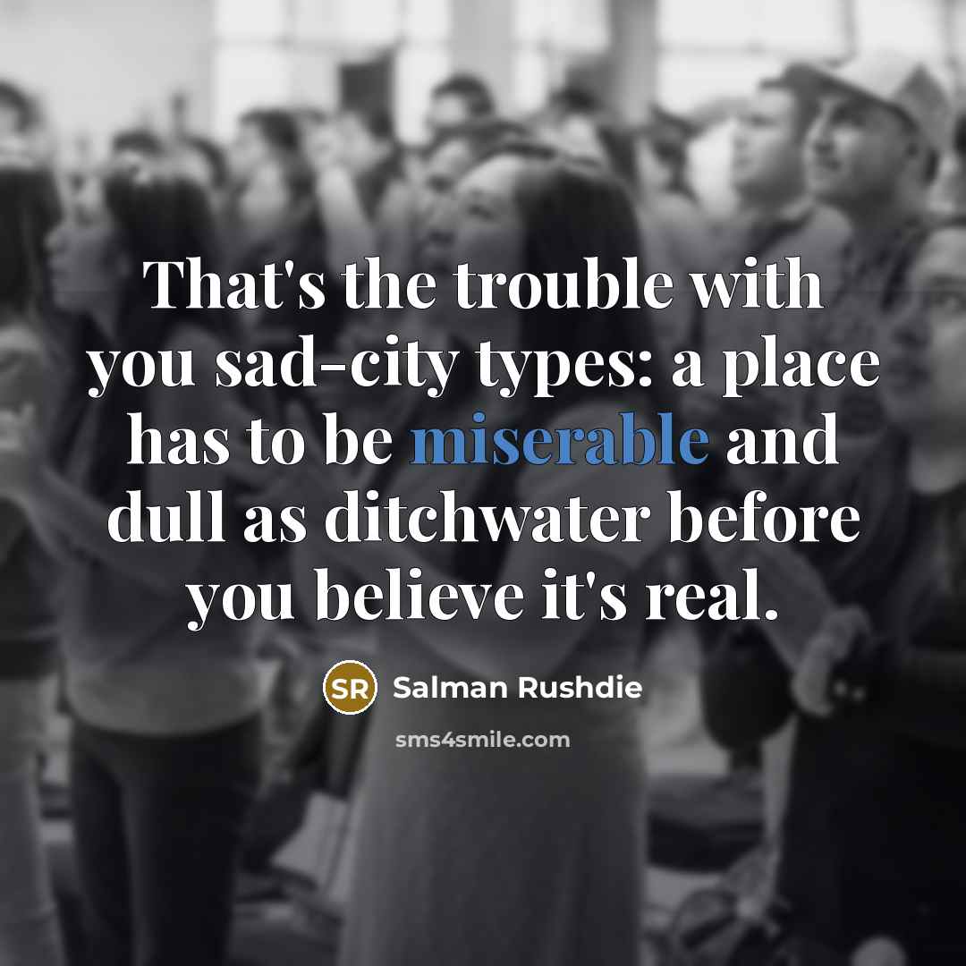 “That's the trouble with you sad-city types: a place has…” quote by Salman Rushdie
