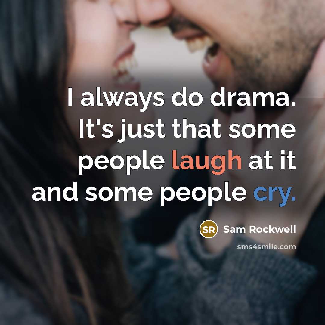 “I always do drama. It's just that some people laugh…” quote by Sam Rockwell