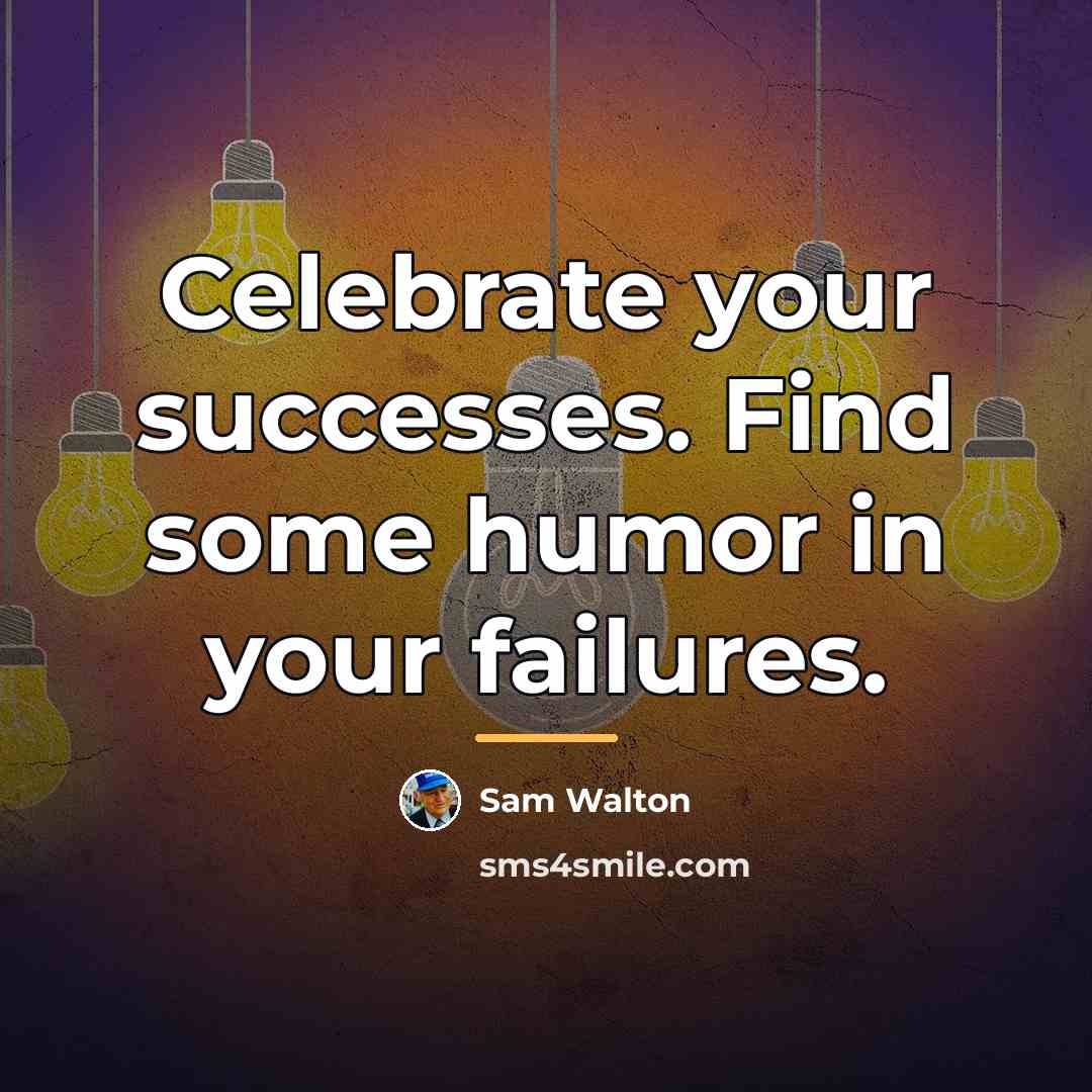 “Celebrate your successes. Find some humor in your failures.…” quote by Sam Walton