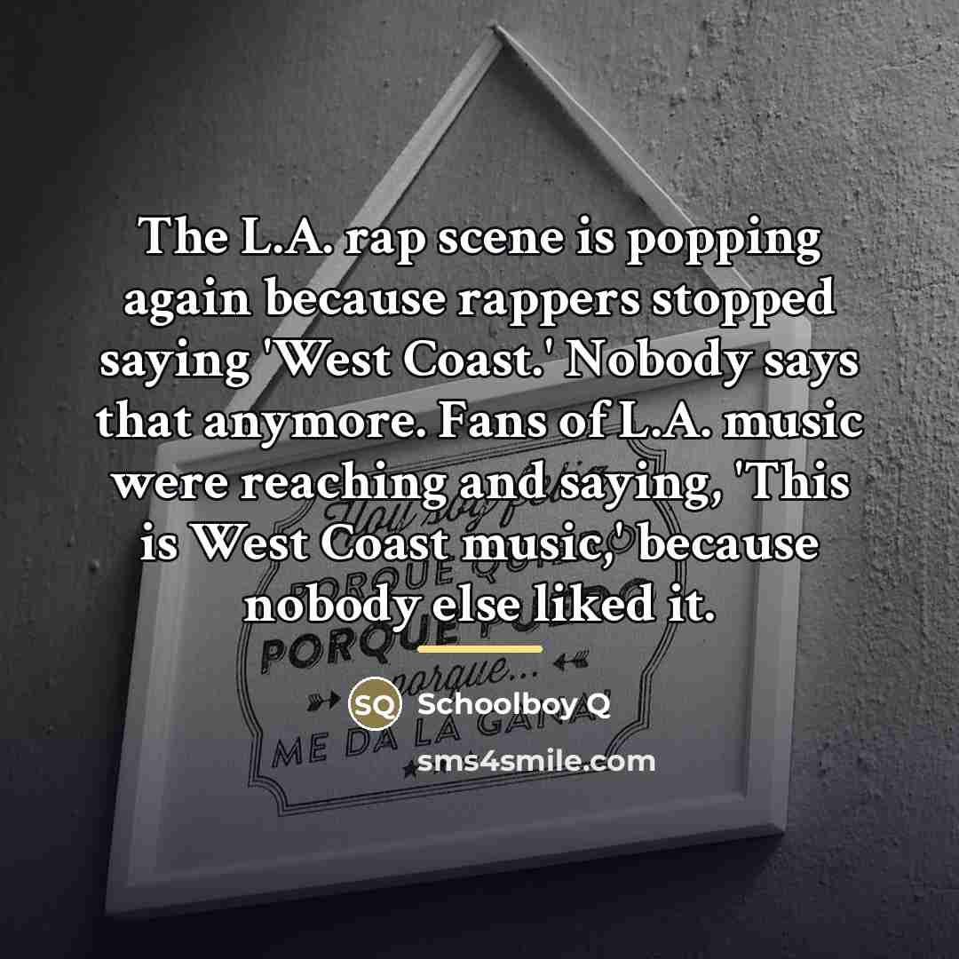 “The L.A. rap scene is popping again because rappers stopped…” quote by Schoolboy Q