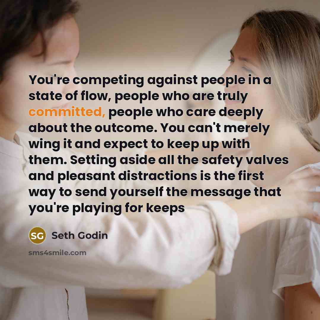 “You're competing against people in a state of flow, people…” quote by Seth Godin