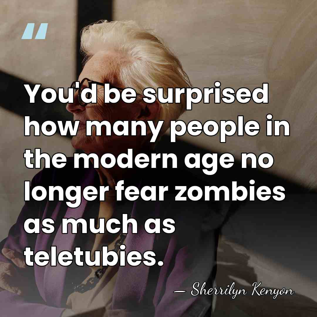 You'd be surprised how many people in the modern age no longer&hellip; - Sherrilyn Kenyon