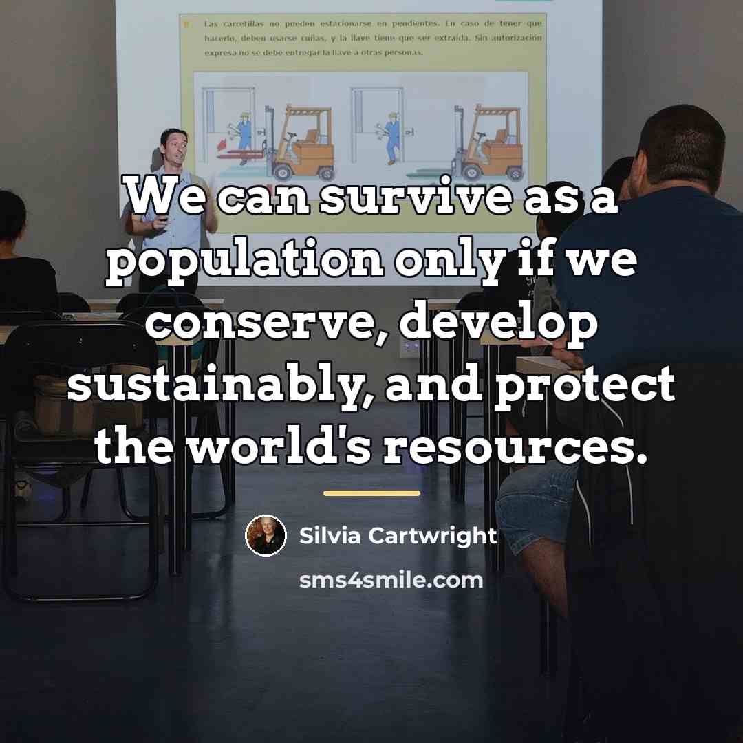 “We can survive as a population only if we conserve,…” quote by Silvia Cartwright