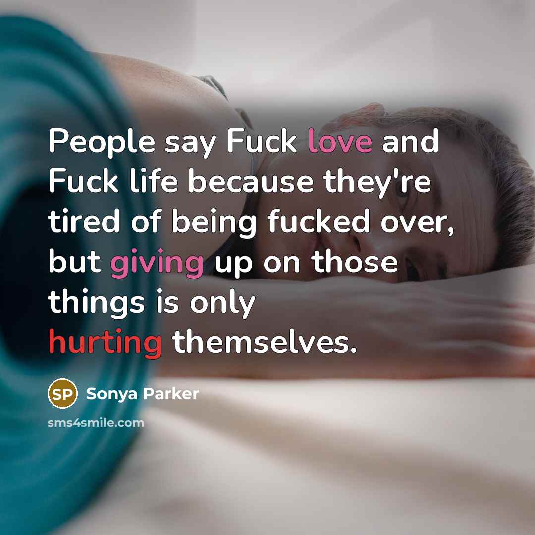 “People say Fuck love and Fuck life because they're tired…” quote by Sonya Parker