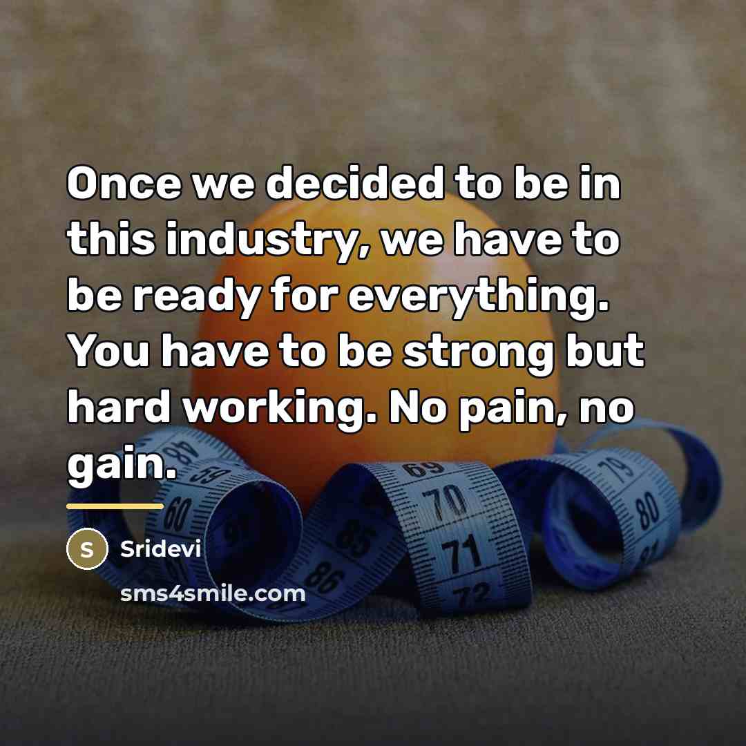 “Once we decided to be in this industry, we have…” quote by Sridevi