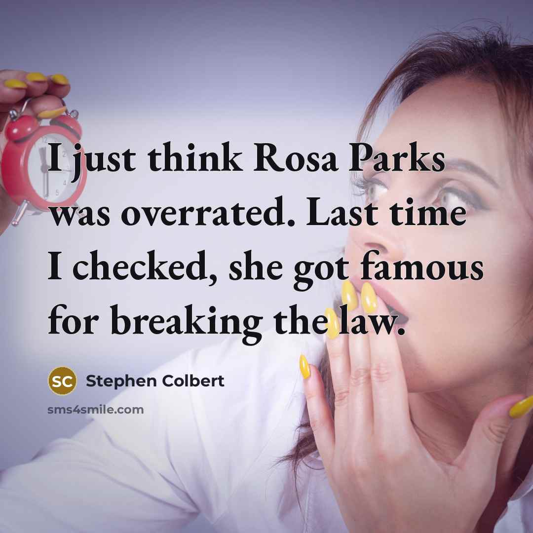 “I just think Rosa Parks was overrated. Last time I…” quote by Stephen Colbert