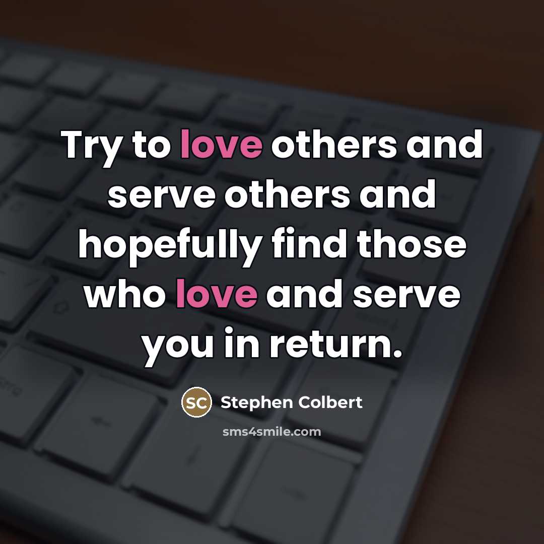 “Try to love others and serve others and hopefully find…” quote by Stephen Colbert
