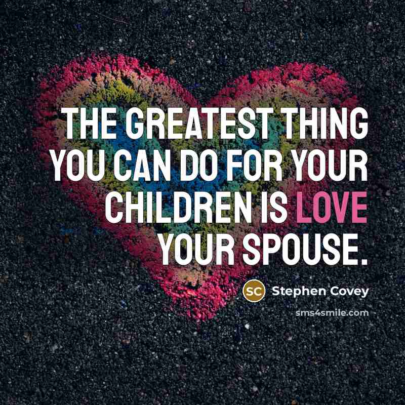“The greatest thing you can do for your children is…” quote by Stephen Covey