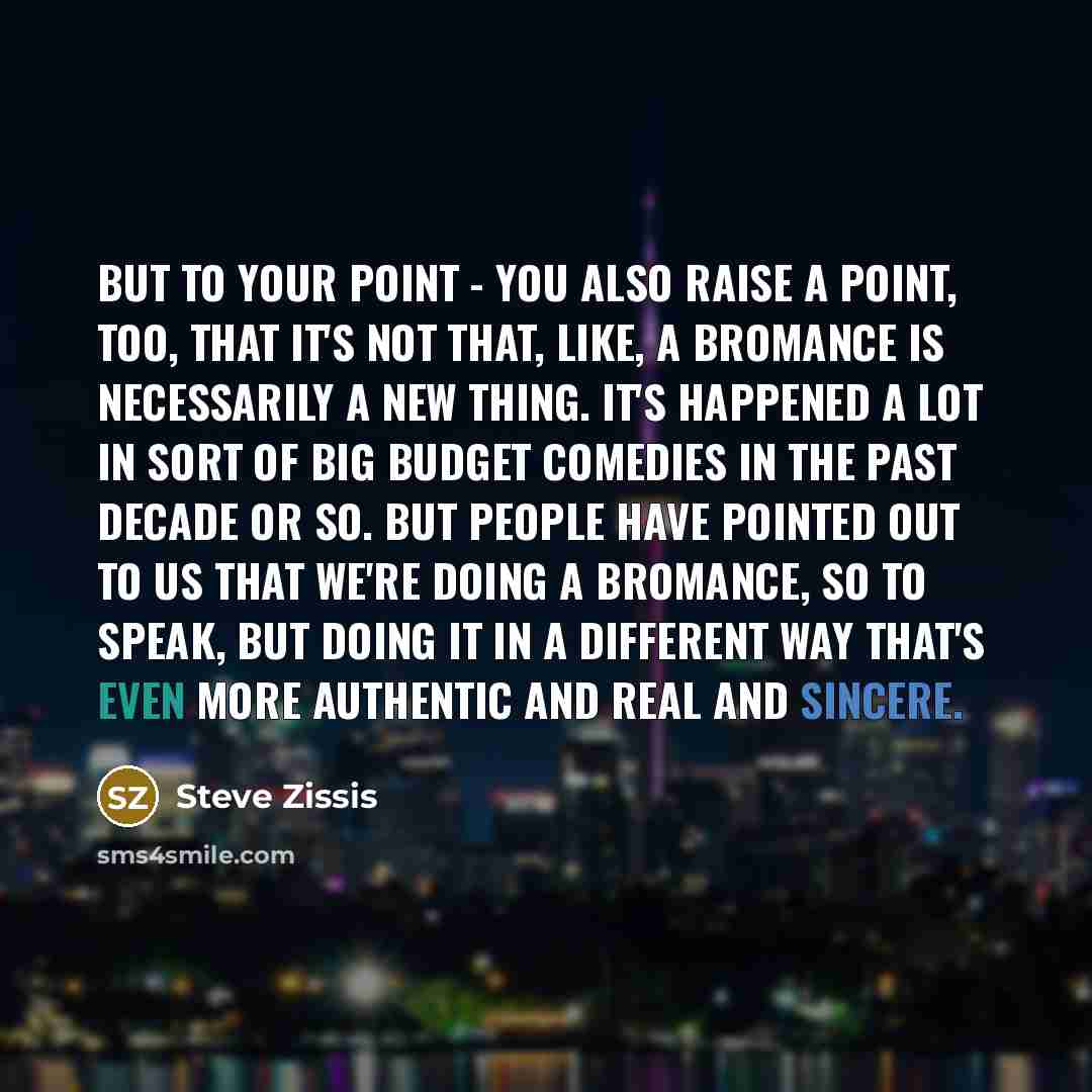 “But to your point - you also raise a point,…” quote by Steve Zissis