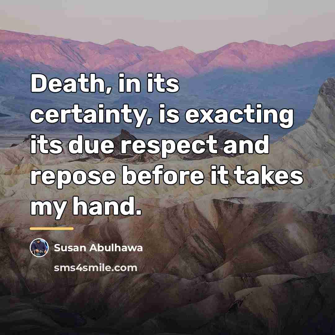 “Death, in its certainty, is exacting its due respect and…” quote by Susan Abulhawa