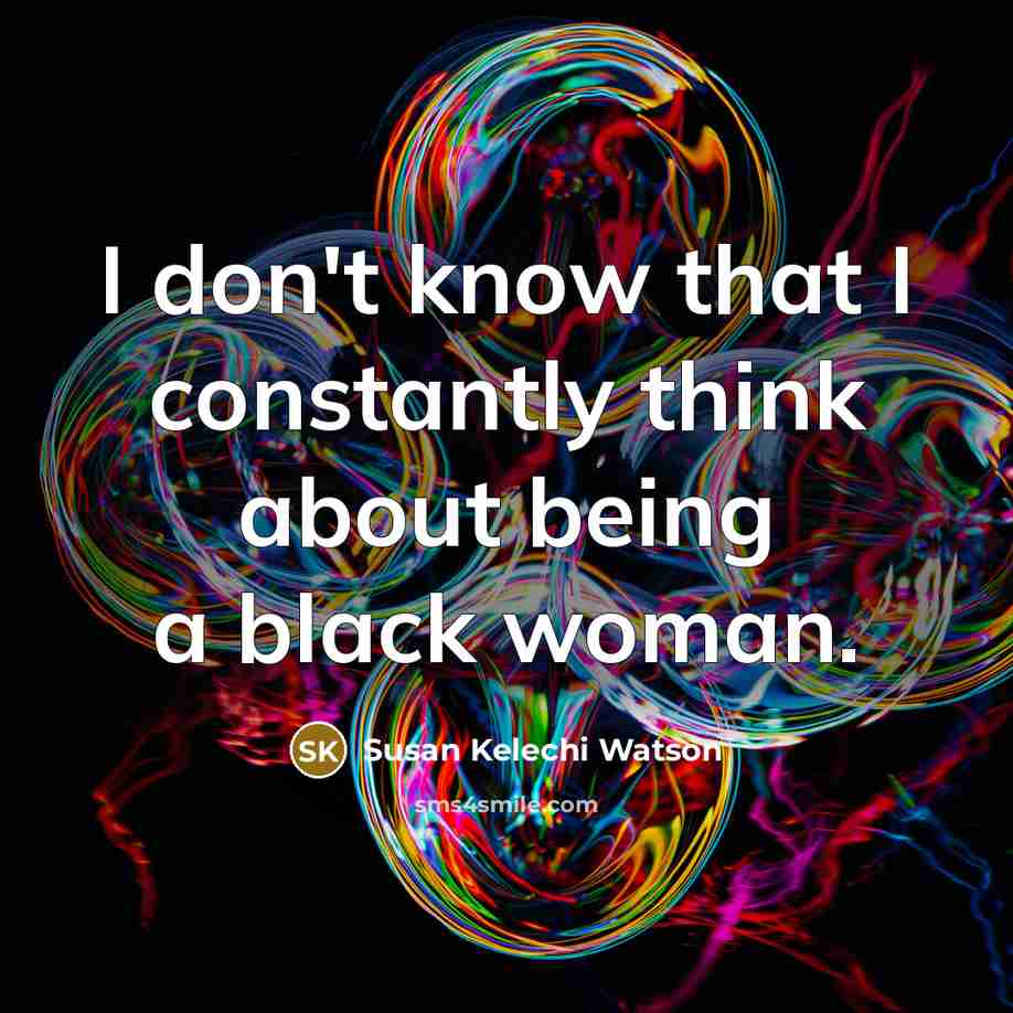 “I don't know that I constantly think about being a…” quote by Susan Kelechi Watson