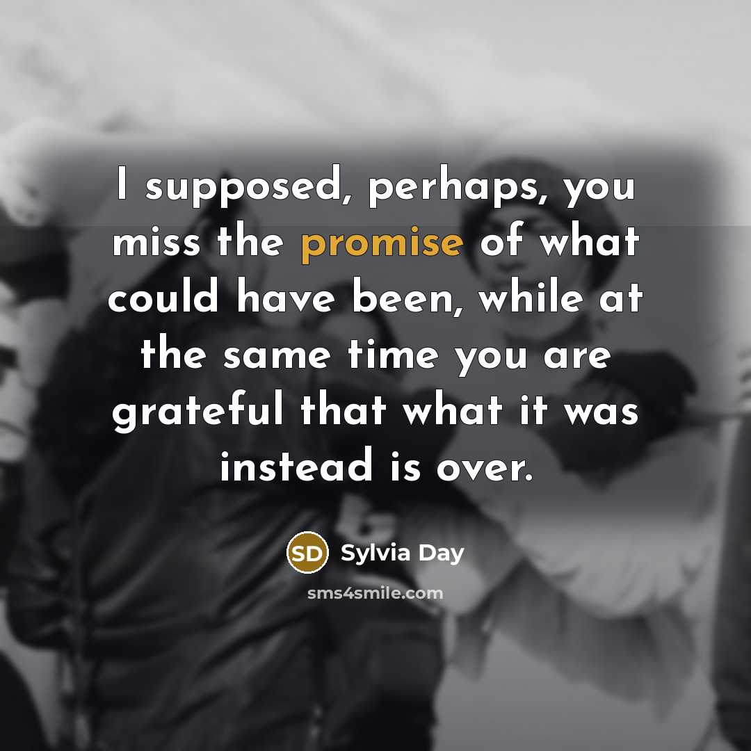 “I supposed, perhaps, you miss the promise of what could…” quote by Sylvia Day