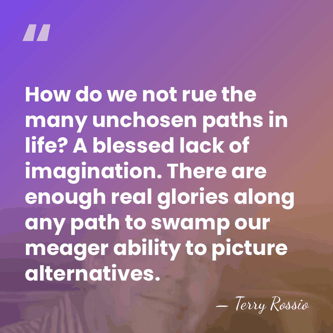 How do we not rue the many unchosen paths in life? A&hellip; - Terry Rossio