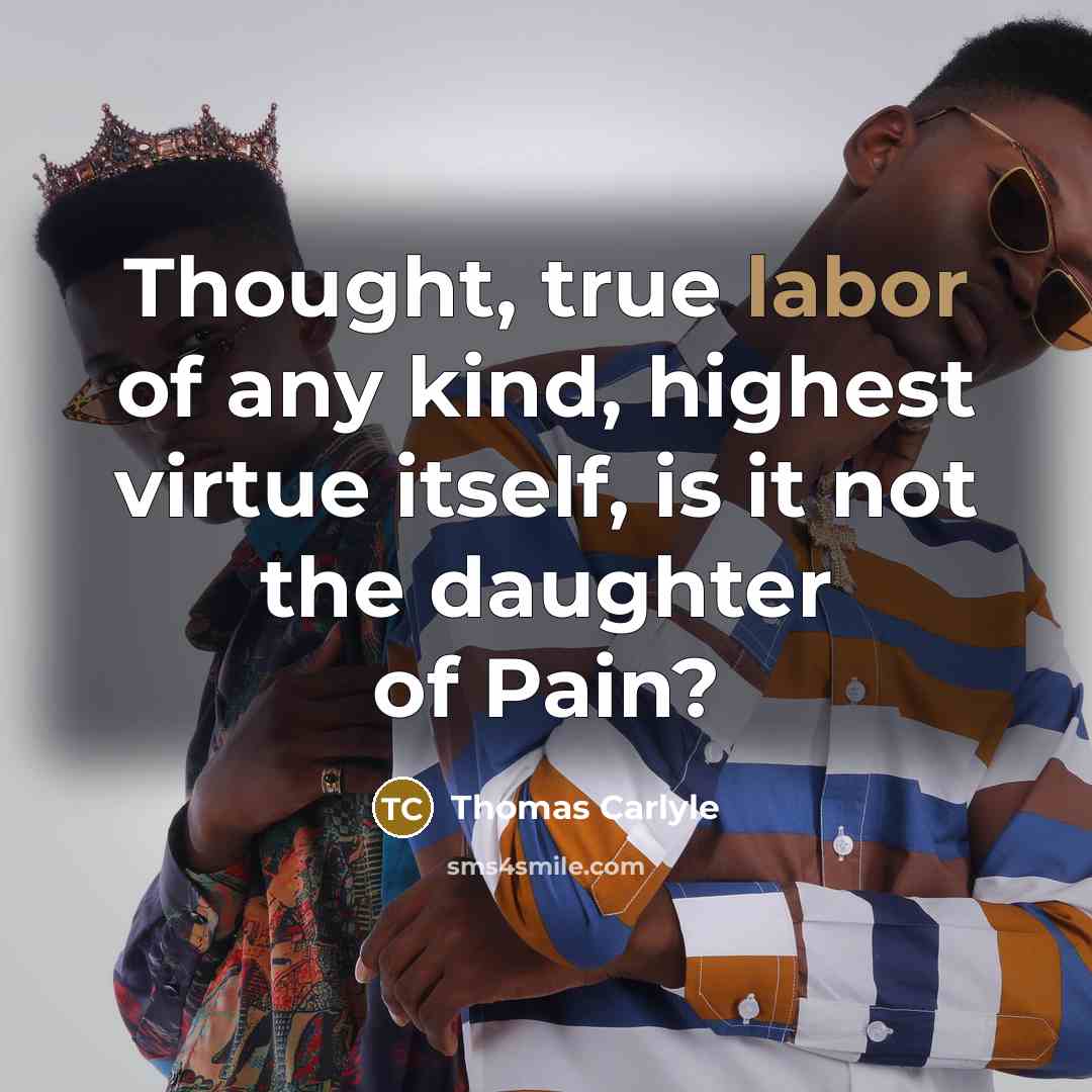 “Thought, true labor of any kind, highest virtue itself, is…” quote by Thomas Carlyle