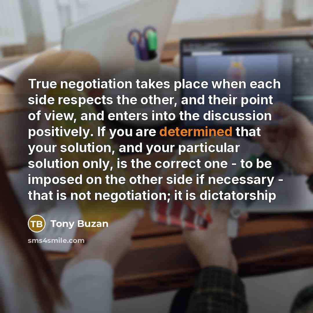 “True negotiation takes place when each side respects the other,…” quote by Tony Buzan
