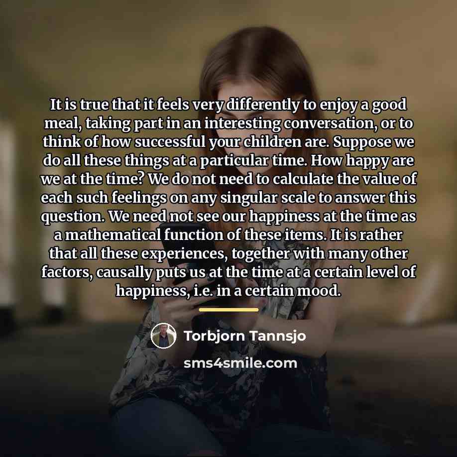 “It is true that it feels very differently to enjoy…” quote by Torbjorn Tannsjo