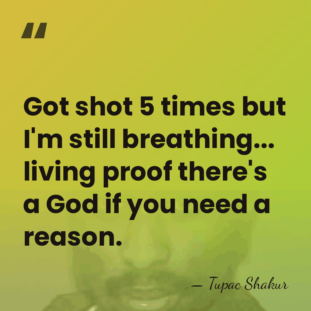 Got shot 5 times but I'm still breathing... living proof there's a&hellip; - Tupac Shakur