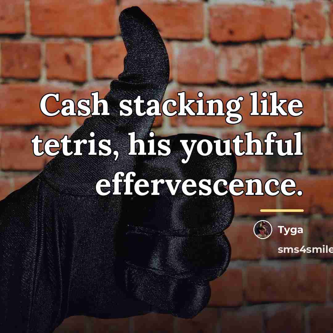 “Cash stacking like tetris, his youthful effervescence.…” quote by Tyga