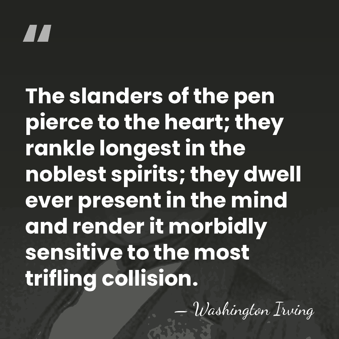 The slanders of the pen pierce to the heart; they rankle longest&hellip; - Washington Irving