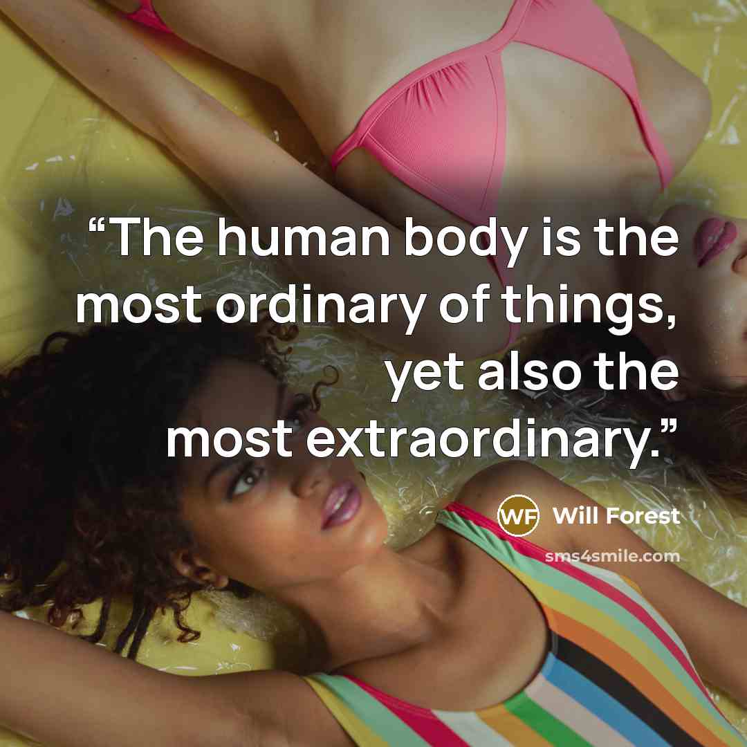 “The human body is the most ordinary of things, yet also the most extraordinary.” quote by Will Forest