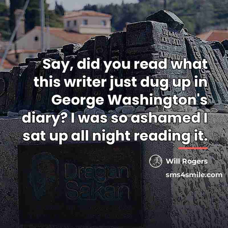 “Say, did you read what this writer just dug up…” quote by Will Rogers