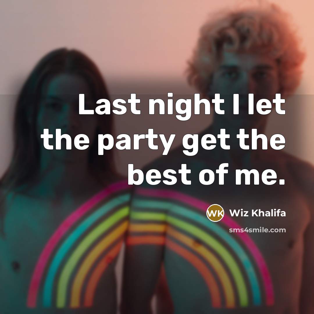 “Last night I let the party get the best of…” quote by Wiz Khalifa