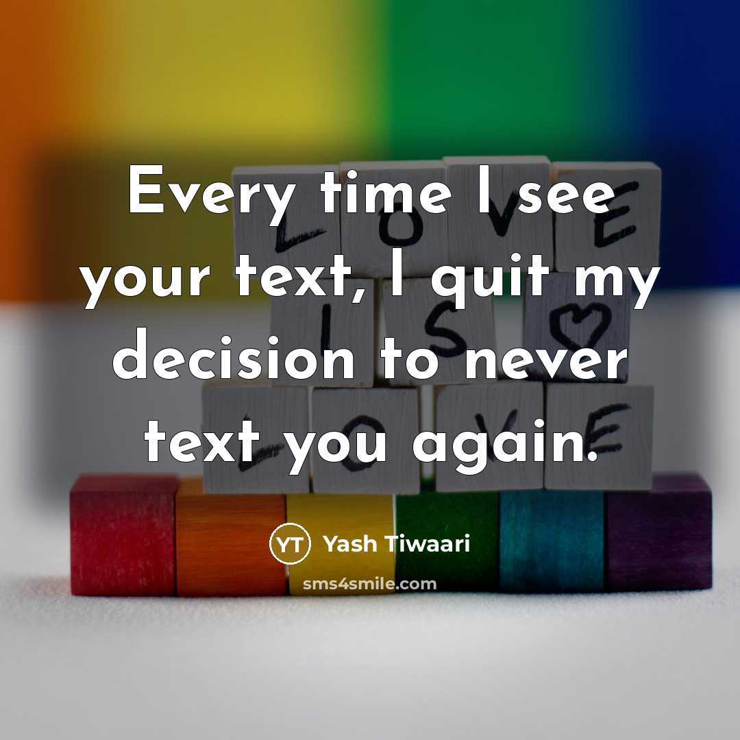 “Every time I see your text, I quit my decision to never text you again.” quote by Yash Tiwaari