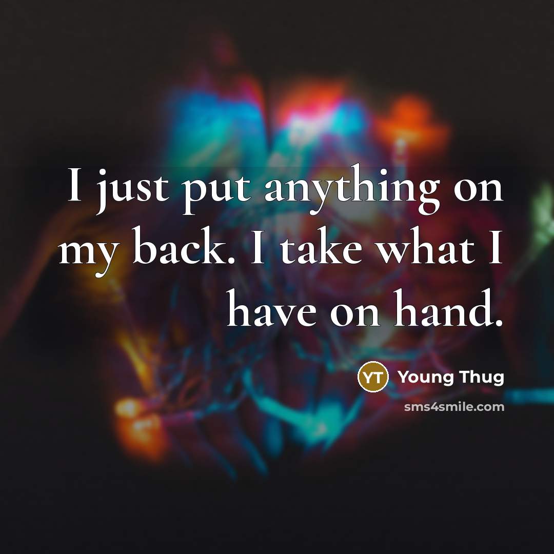 “I just put anything on my back. I take what I have on hand.” quote by Young Thug