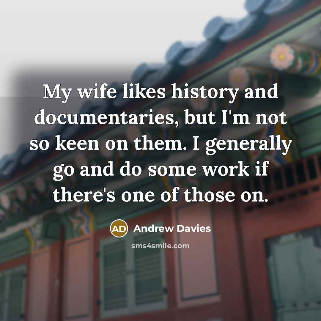“My wife likes history and documentaries, but I'm not so…” quote by Andrew Davies