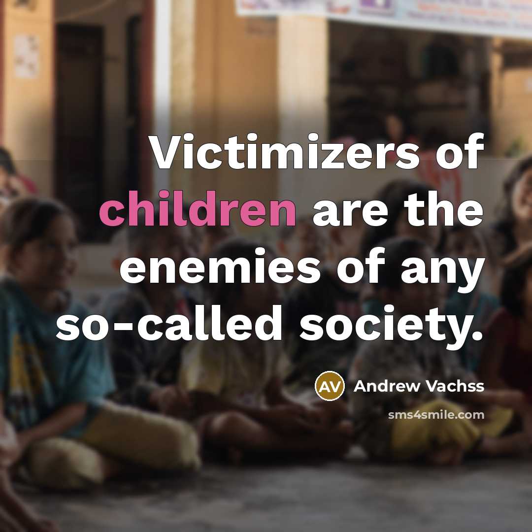 “Victimizers of children are the enemies of any so-called society.…” quote by Andrew Vachss