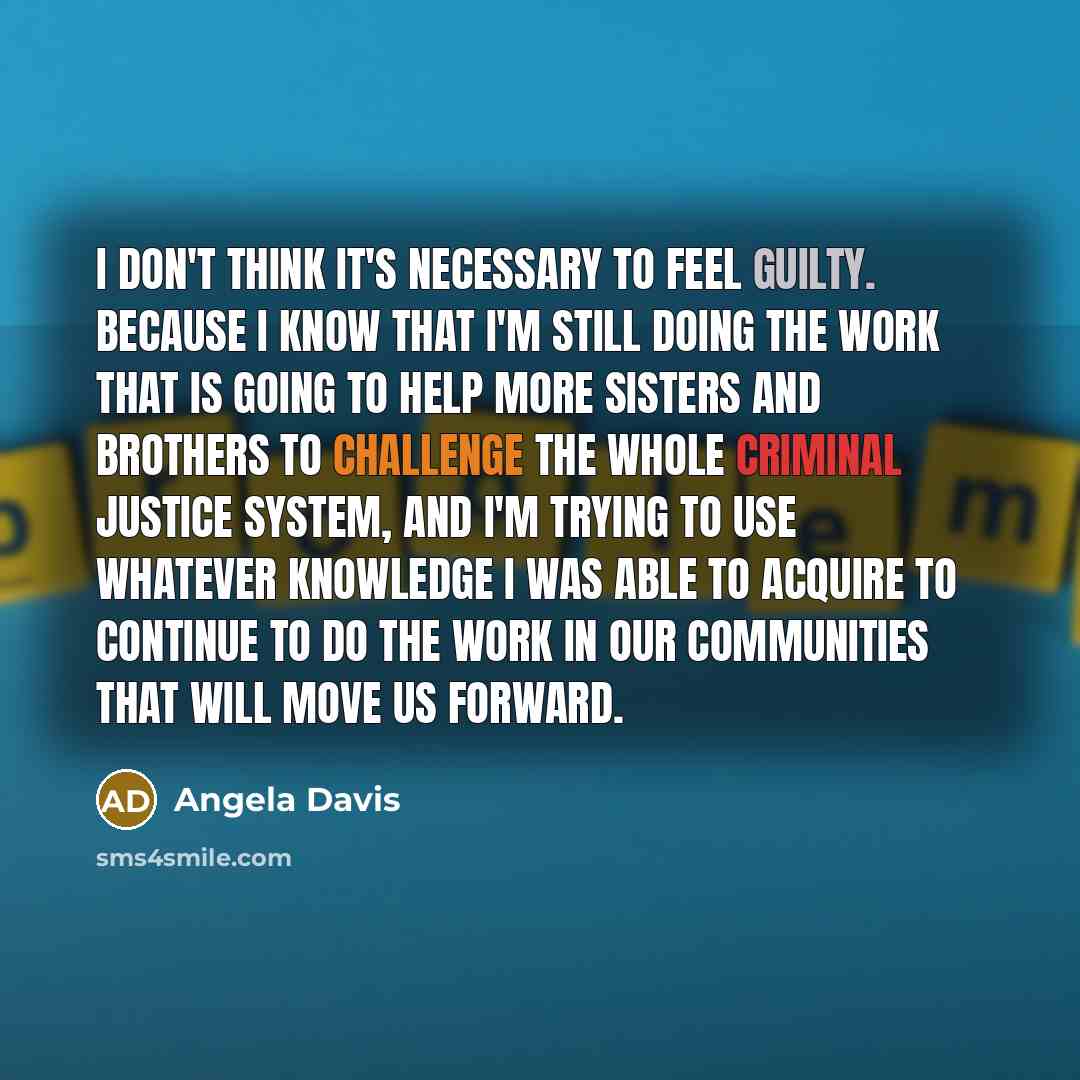 “I don't think it's necessary to feel guilty. Because I…” quote by Angela Davis