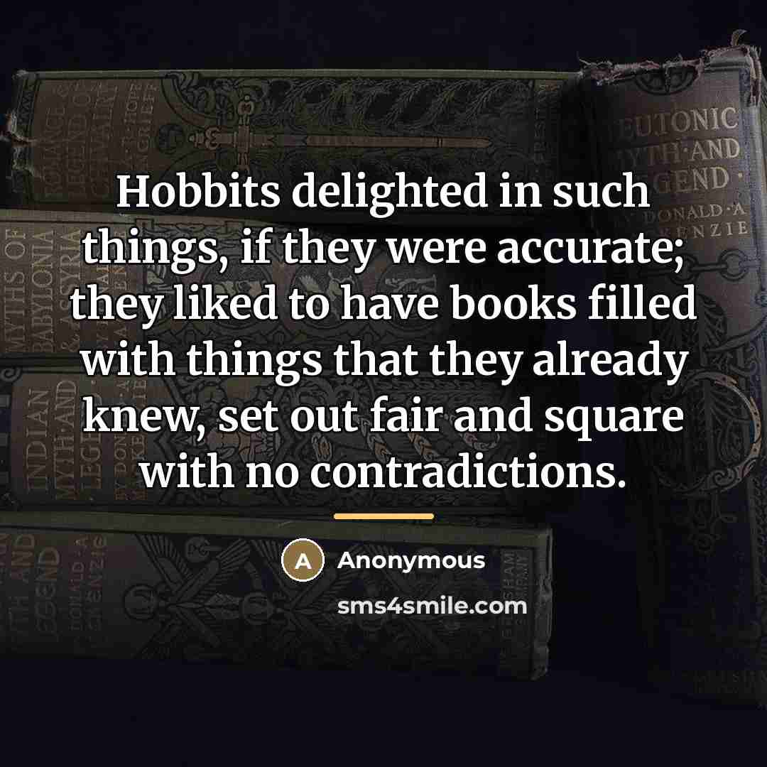 “Hobbits delighted in such things, if they were accurate; they…” quote by Anonymous