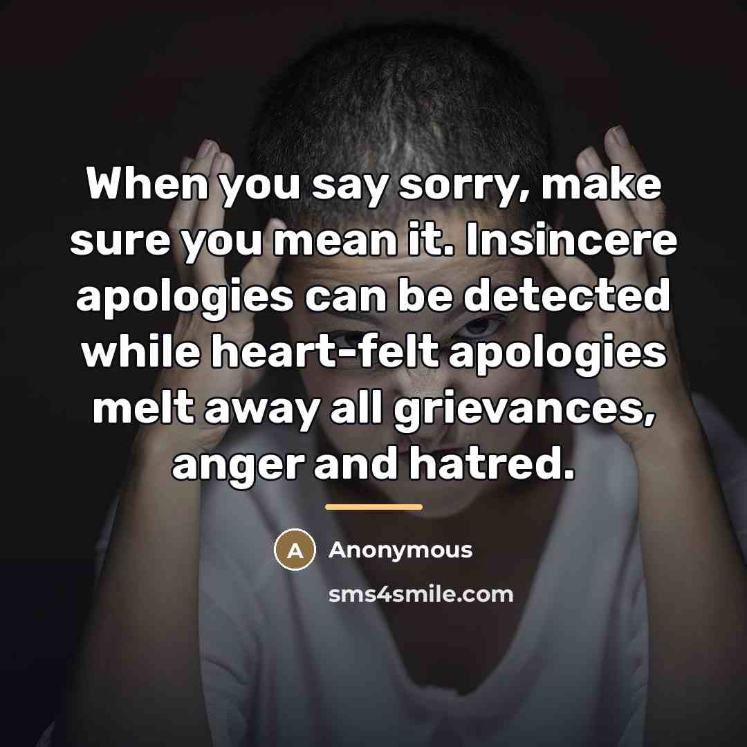 “When you say sorry, make sure you mean it. Insincere…” quote by Anonymous