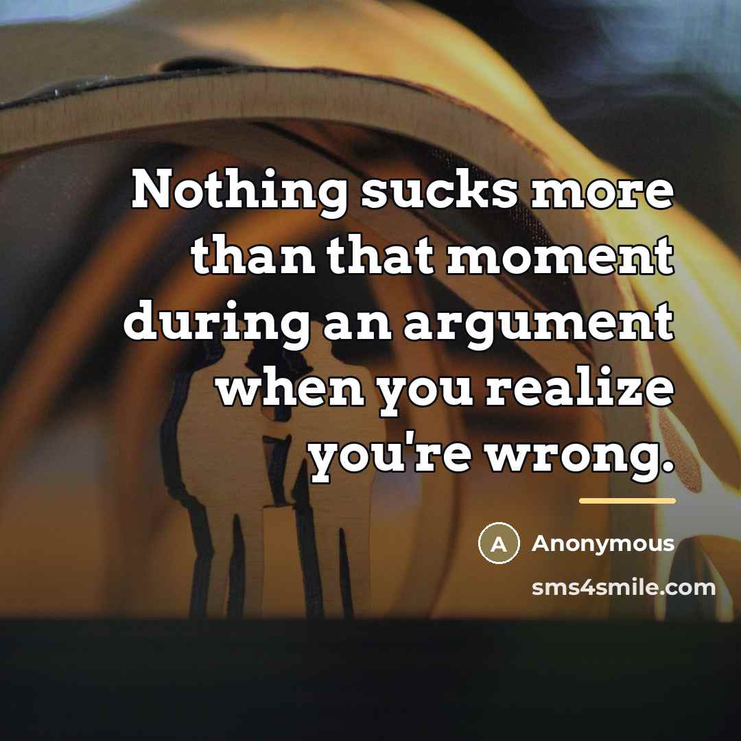 “Nothing sucks more than that moment during an argument when…” quote by Anonymous
