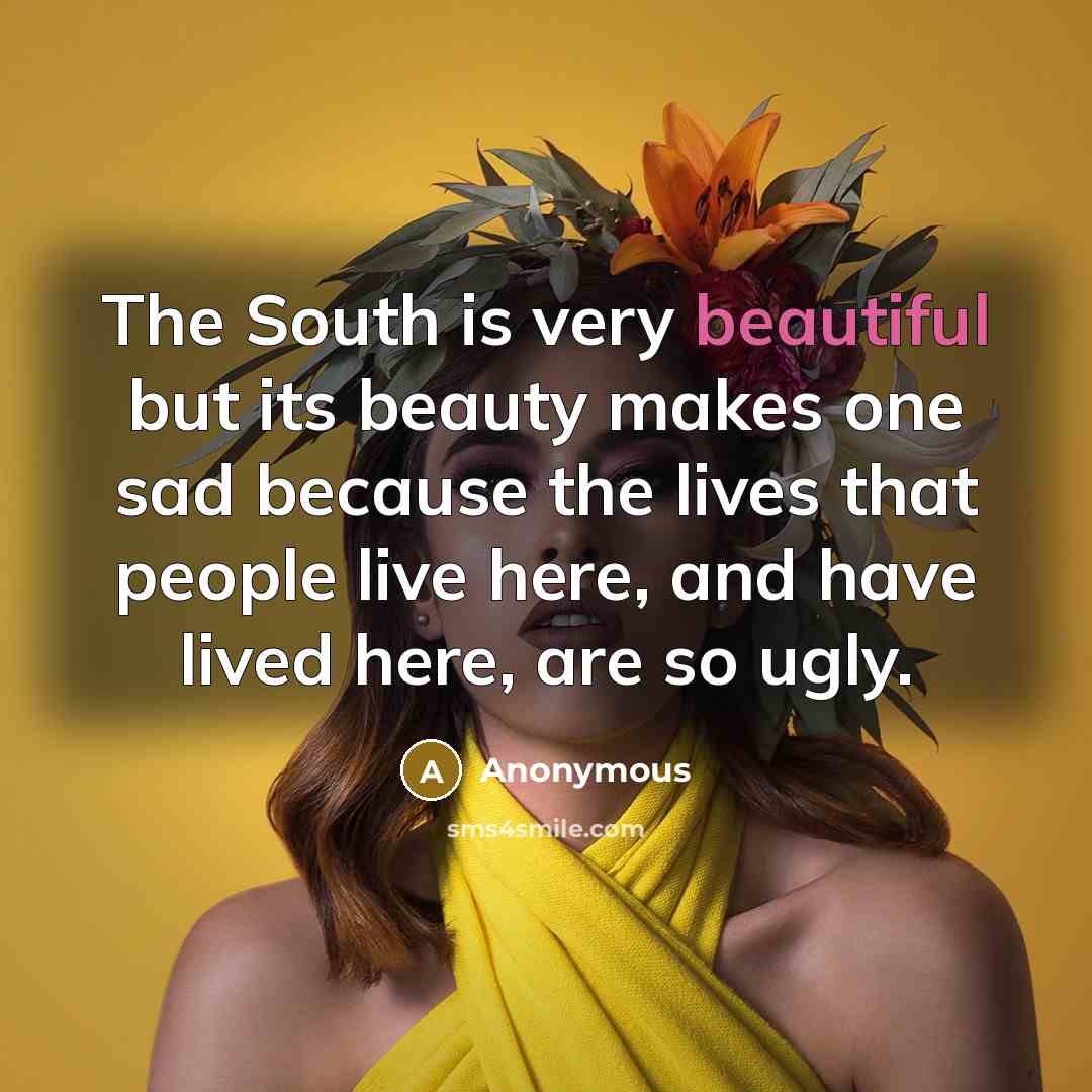 “The South is very beautiful but its beauty makes one…” quote by Anonymous