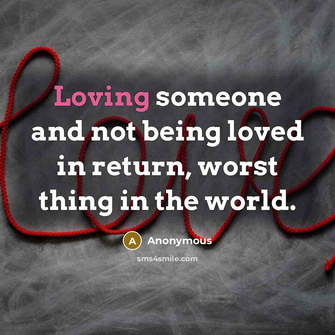 “Loving someone and not being loved in return, worst thing…” quote by Anonymous