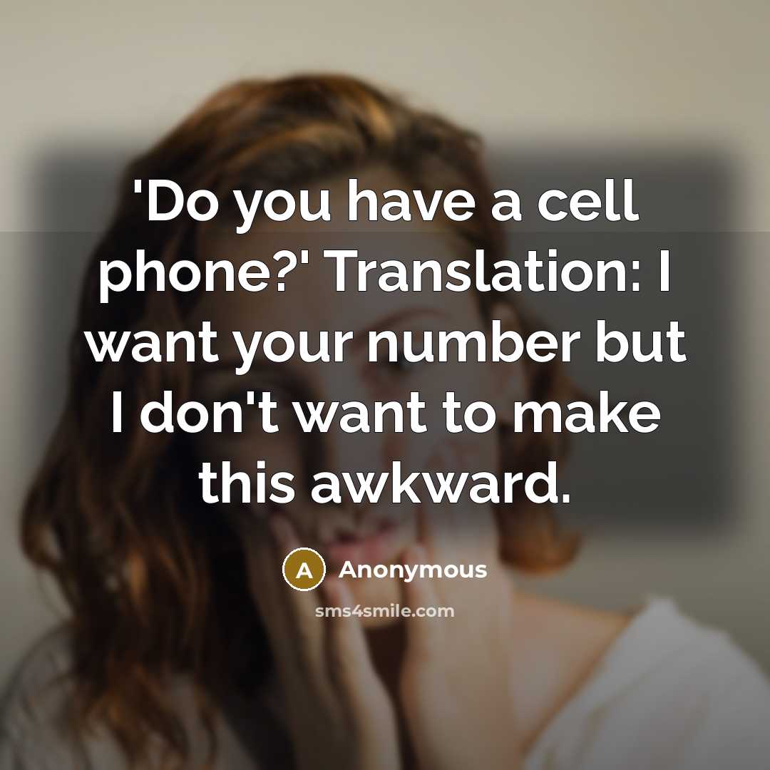 “'Do you have a cell phone?' Translation: I want your…” quote by Anonymous