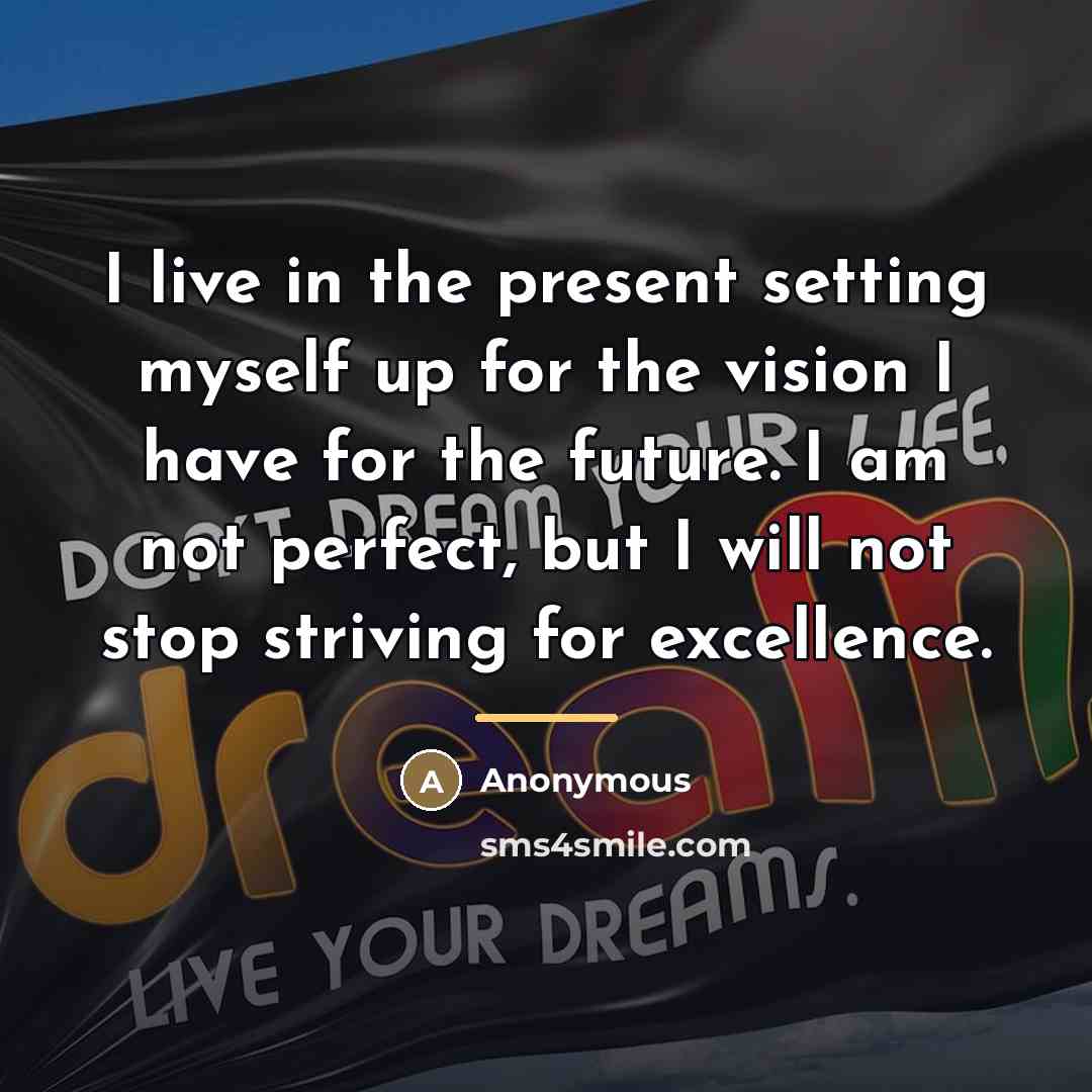 “I live in the present setting myself up for the…” quote by Anonymous