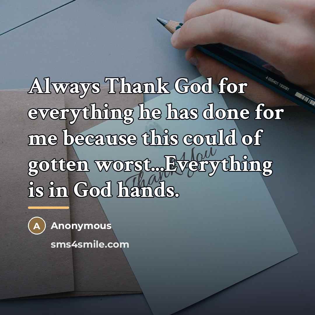 “Always Thank God for everything he has done for me…” quote by Anonymous