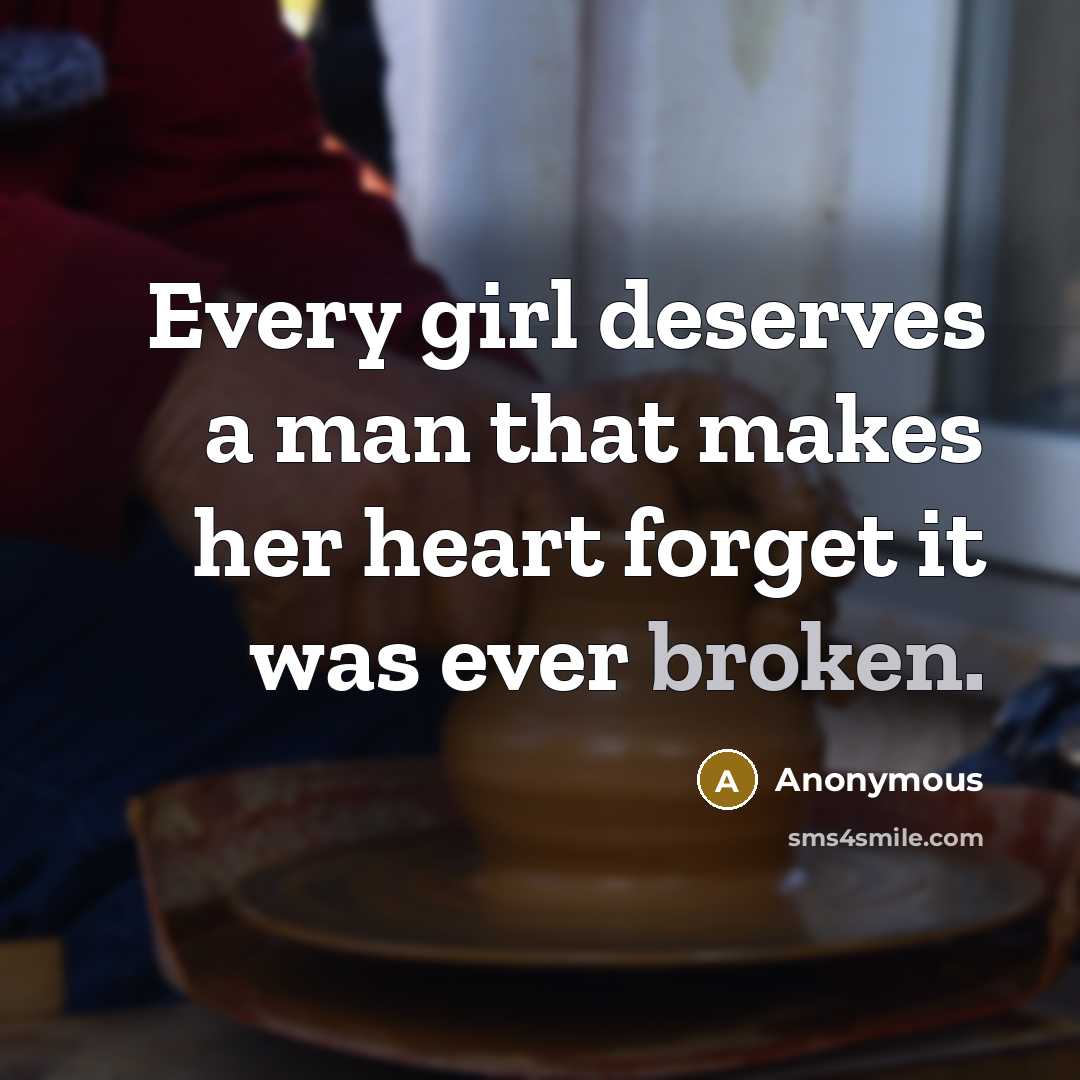 “Every girl deserves a man that makes her heart forget…” quote by Anonymous