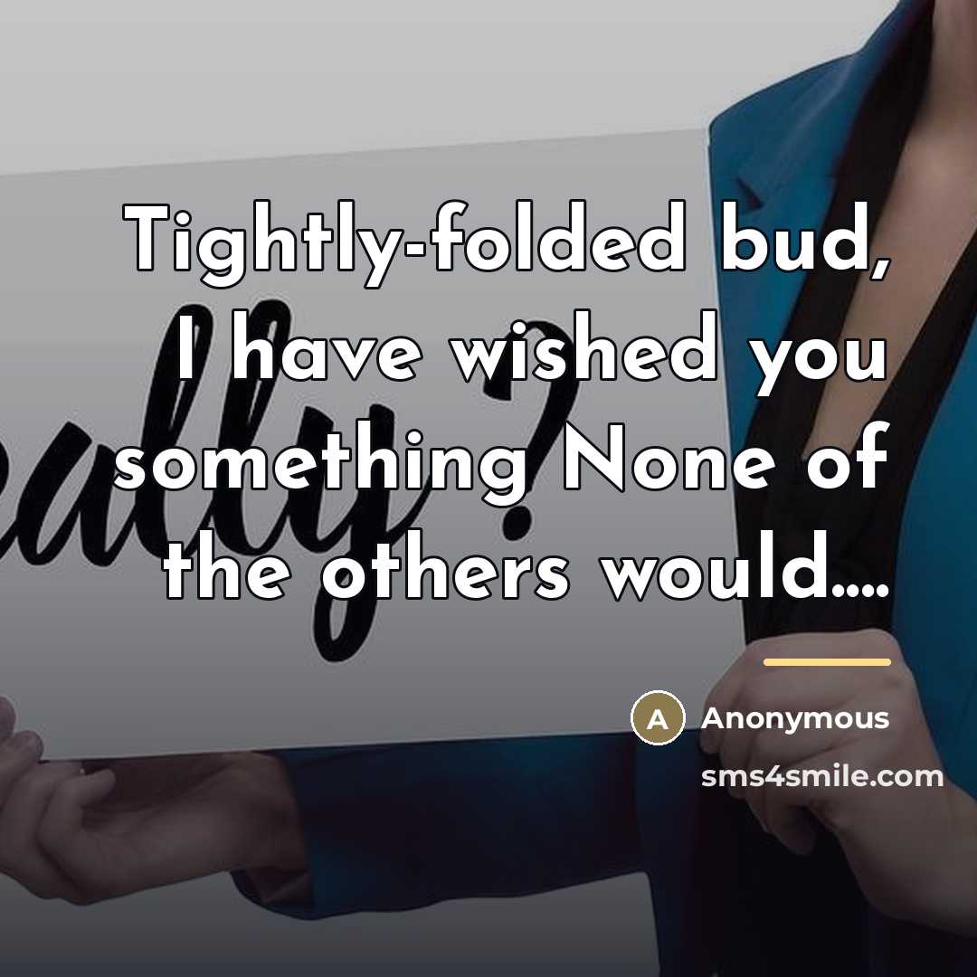 “Tightly-folded bud, I have wished you something None of the…” quote by Anonymous