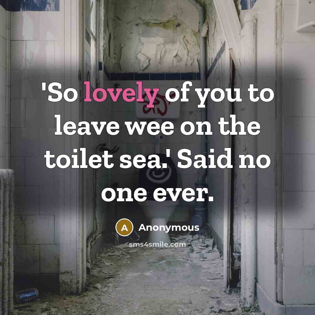 “'So lovely of you to leave wee on the toilet sea.' Said no one ever.” quote by Anonymous