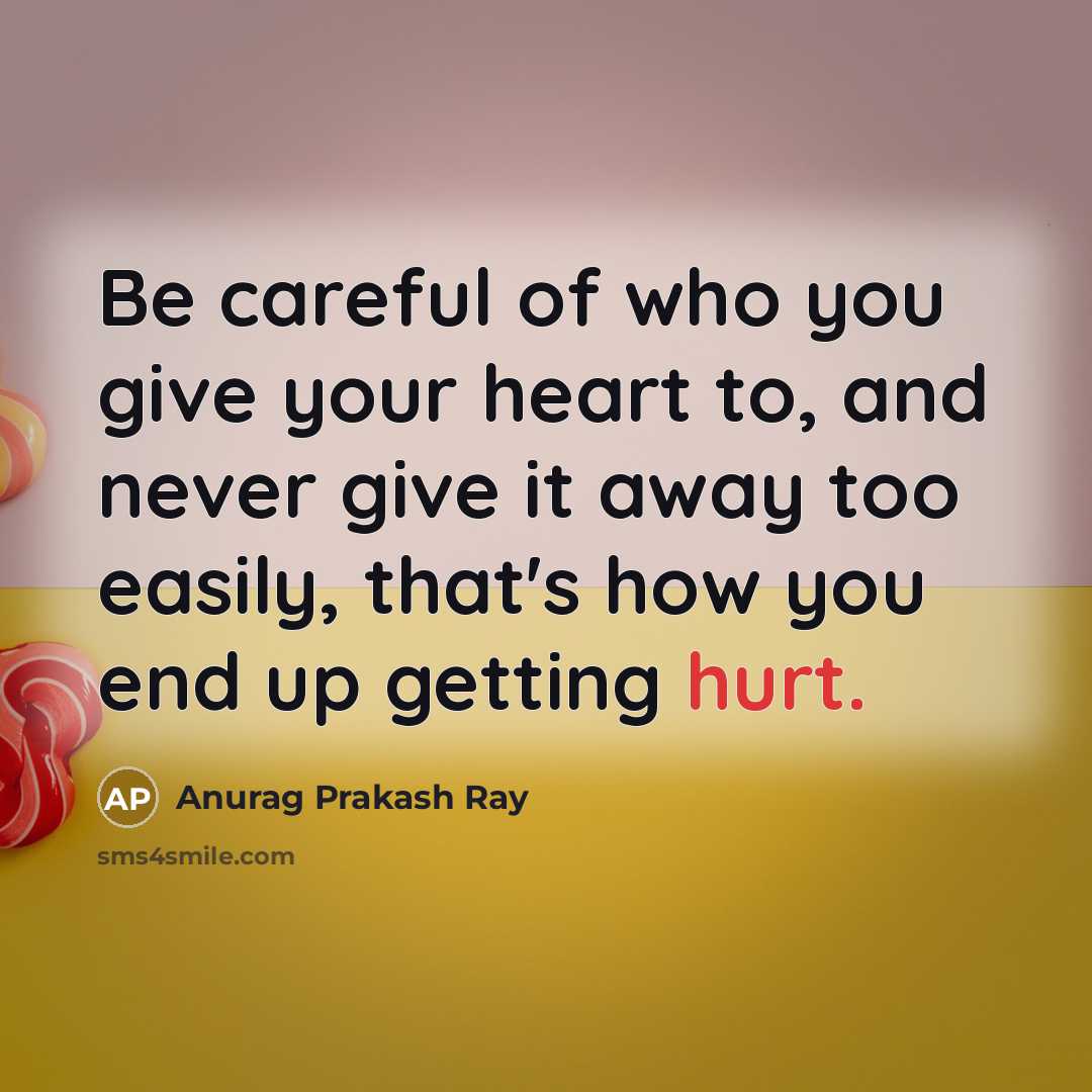 “Be careful of who you give your heart to, and…” quote by Anurag Prakash Ray