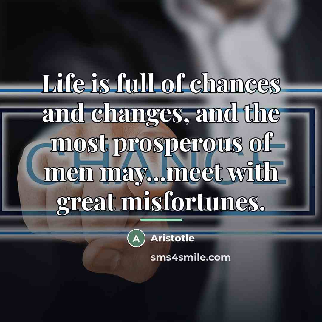 “Life is full of chances and changes, and the most…” quote by Aristotle