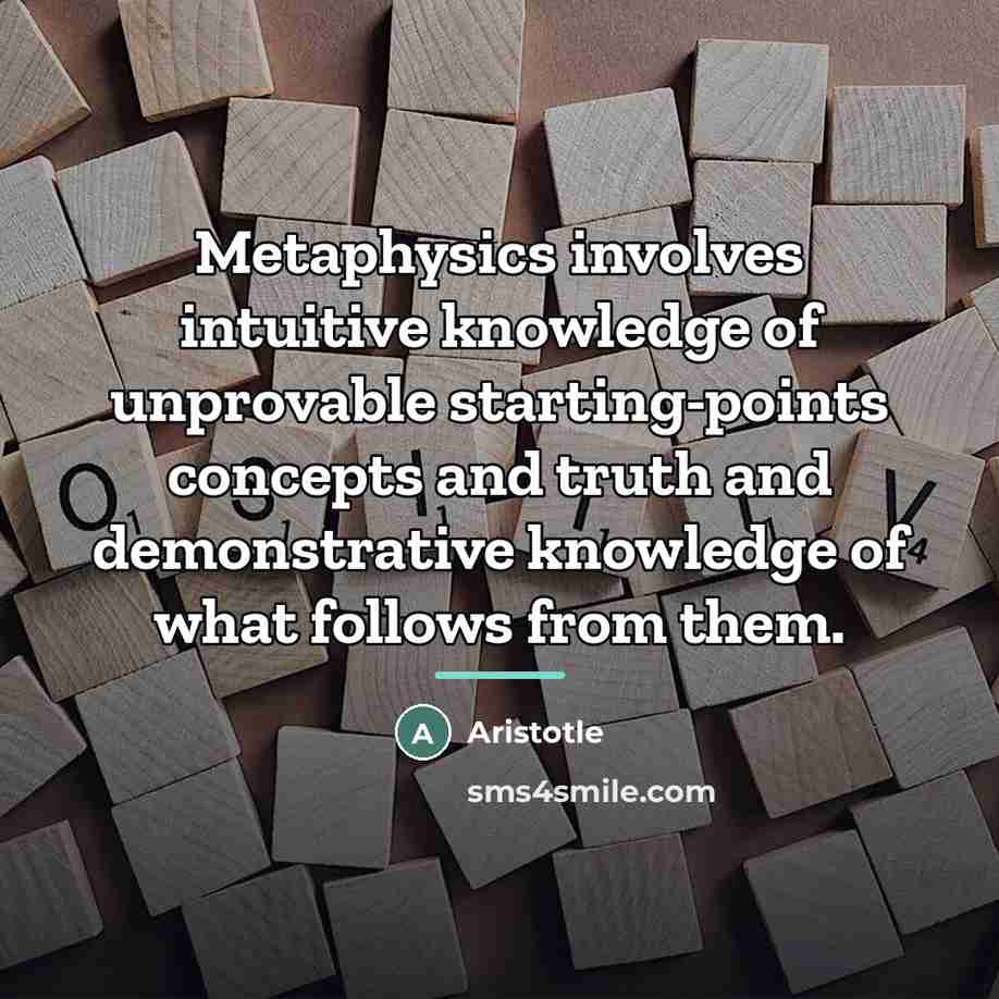 “Metaphysics involves intuitive knowledge of unprovable starting-points concepts and truth…” quote by Aristotle