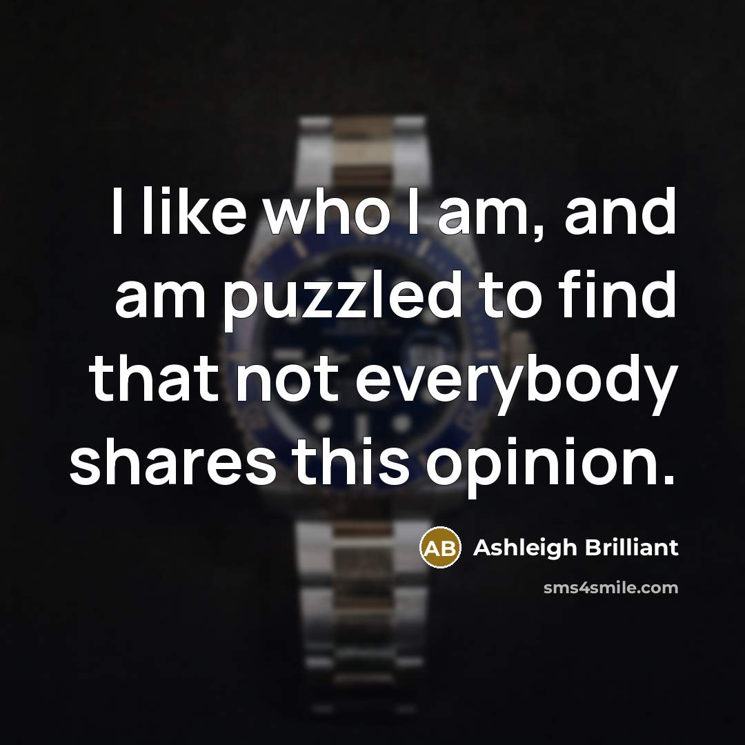 “I like who I am, and am puzzled to find…” quote by Ashleigh Brilliant