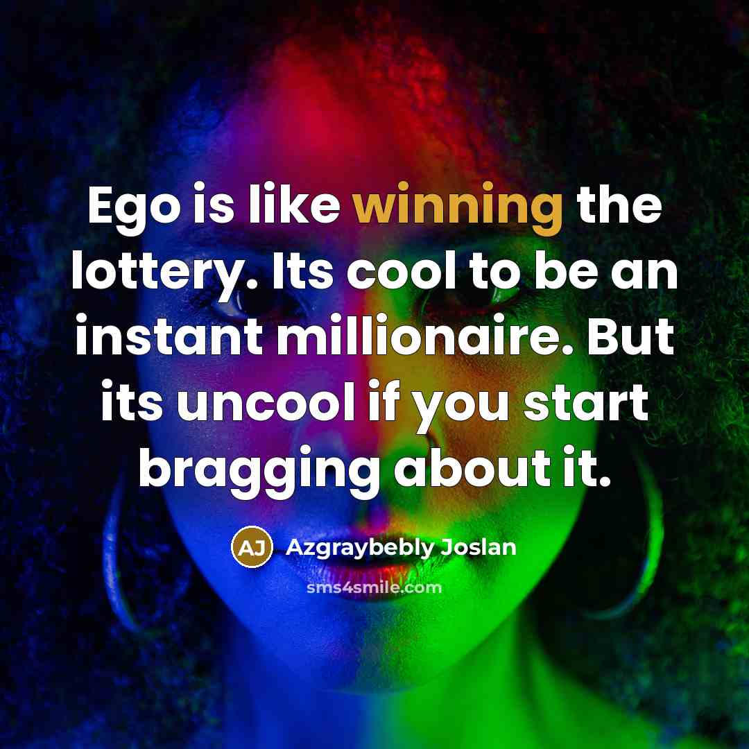 “Ego is like winning the lottery. Its cool to be…” quote by Azgraybebly Joslan