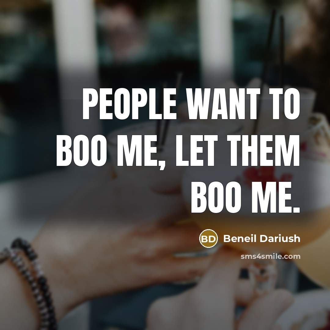 “People want to boo me, let them boo me.…” quote by Beneil Dariush