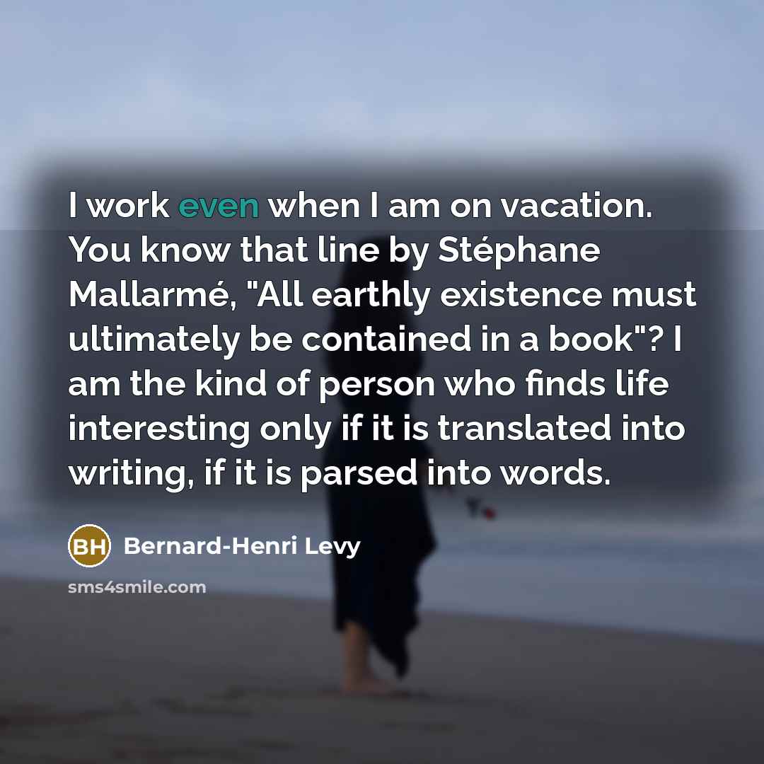 “I work even when I am on vacation. You know…” quote by Bernard-Henri Levy