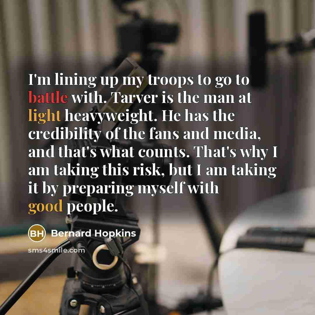 “I'm lining up my troops to go to battle with.…” quote by Bernard Hopkins